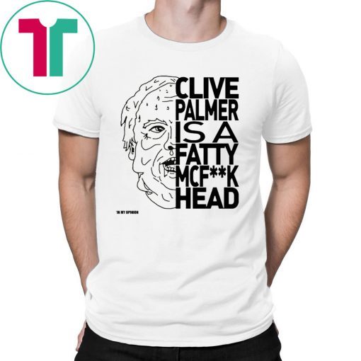 Jordan Shanks Clive Palmer Is A Fatty Mcf**k Head T-Shirts