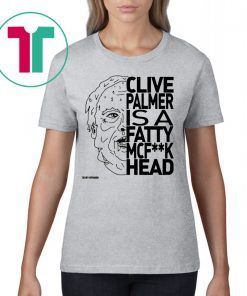 Jordan Shanks Clive Palmer Is A Fatty Mcf**k Head T-Shirts