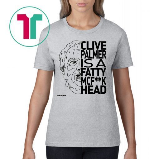 Jordan Shanks Clive Palmer Is A Fatty Mcf**k Head T-Shirts