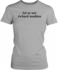 Lol ur not richard madden T-Shirt