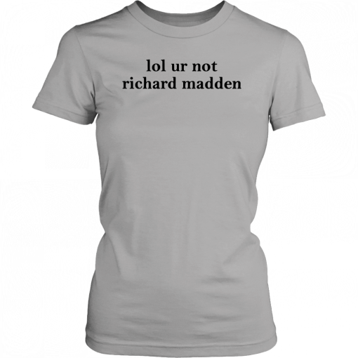 Lol ur not richard madden T-Shirt