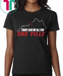 Louisville Today I Give My All For The Ville 2019 Shirt