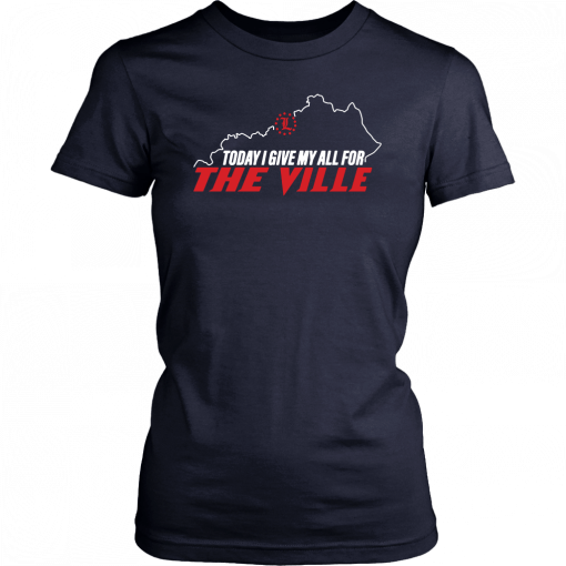 Louisville Today I Give My All For The Ville 2019 T-Shirt