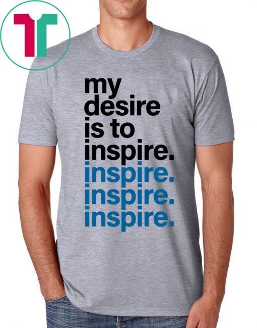 MY DESIRE IS TO INSPIRE T-SHIRT