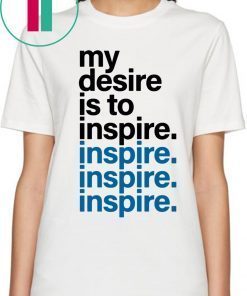 MY DESIRE IS TO INSPIRE T-SHIRT