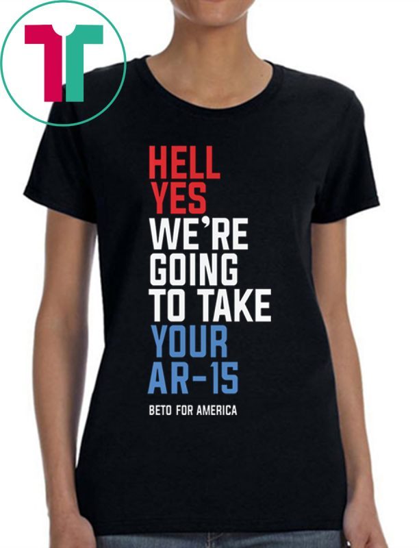 Hell Yes We’re Going To Take Your Ar-15 T-Shirt Beto Orourke 2020