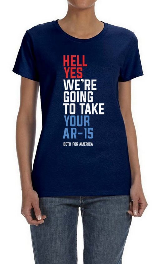 Hell Yes We’re Going To Take Your AR-15 Beto Orourke 2020 T-Shirt