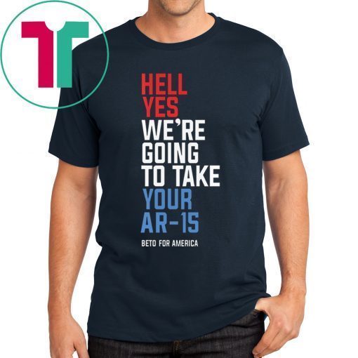 Hell Yes We’re Going To Take Your Ar-15 T-Shirt Beto Orourke 2020