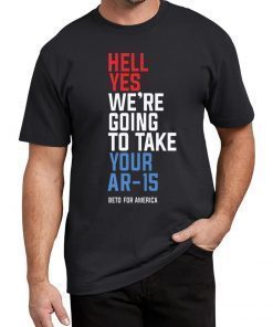 Hell Yes We’re Going To Take Your AR-15 Beto Orourke 2020 T-Shirt