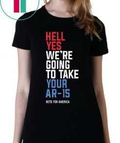 Hell Yes We’re Going To Take Your Ar-15 Unisex T-Shirt