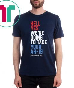 Hell Yes We’re Going To Take Your Ar-15 Unisex T-Shirt