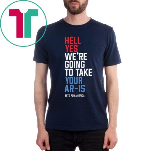 Hell Yes We’re Going To Take Your Ar-15 Unisex T-Shirt