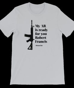 My AR is ready for you Robert Francis - Briscoe Cain Tee Shirt