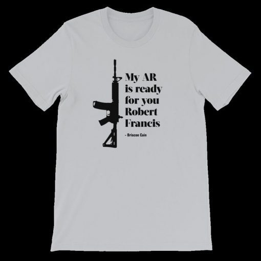 My AR is ready for you Robert Francis - Briscoe Cain Tee Shirt