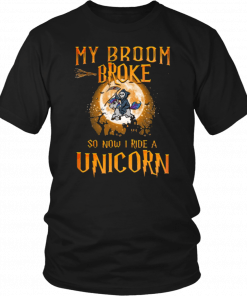 My broom broke so now I ride a Unicorn Unisex T-Shirt