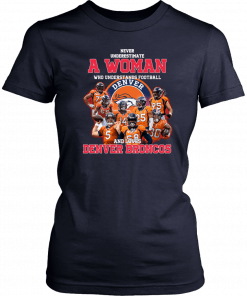 Never underestimate a woman who understands football and loves denver broncos Tee Shirts