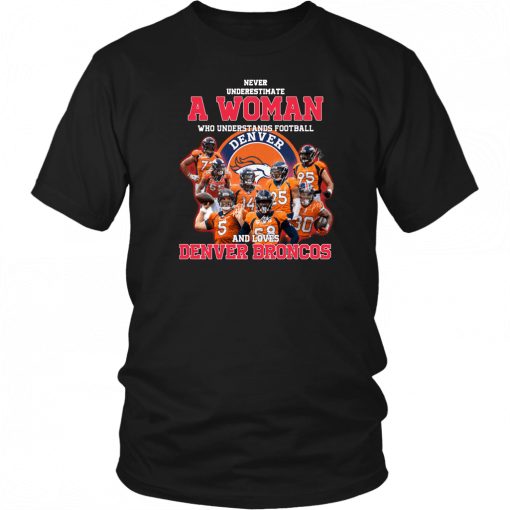 Never underestimate a woman who understands football and loves denver broncos Tee Shirts