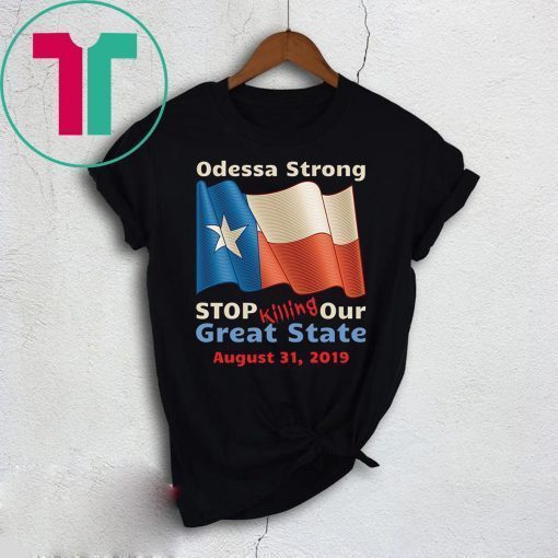 Odessa Strong Stop Killing Our Great State Memorial Shirt