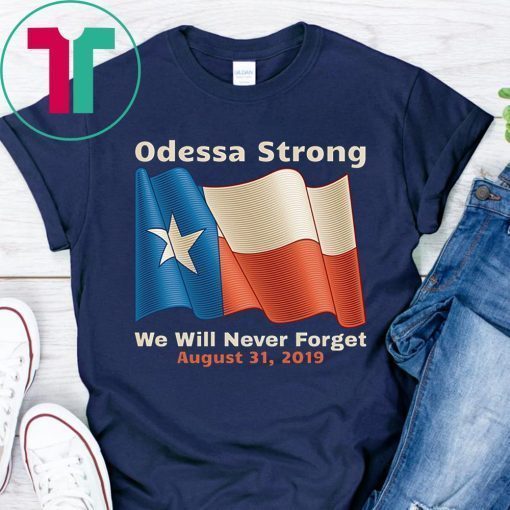 Odessa Strong We Will Never Forget Victims Memorial Tee Shirt