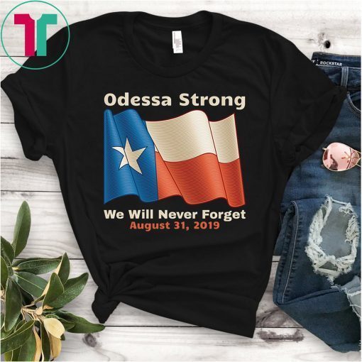 Odessa Strong We Will Never Forget Victims Memorial Tee Shirt