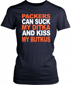 PACKERS CAN SUCK MY DITKA AND KIS MY BUTKUS SHIRT CHICAGO BEARS 2019 T-SHIRTS