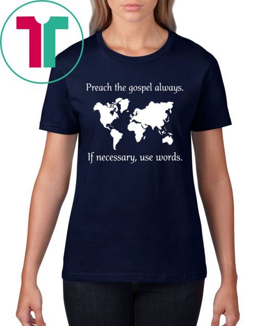 PREACH THE GOSPEL ALWAYS IF NECESSARY USE WORDS T-SHIRTS