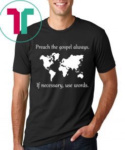 PREACH THE GOSPEL ALWAYS IF NECESSARY USE WORDS T-SHIRTS