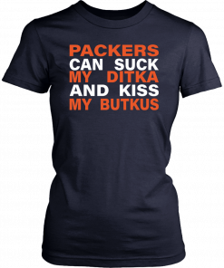 Packers Can Suck My Ditka And Kiss My Butkus T-Shirt