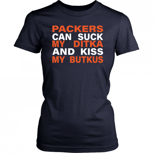 Packers Can Suck My Ditka And Kiss My Butkus T-Shirt