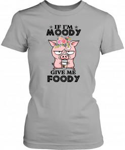 Pig if I’m moody give me foody floral 2019 T-Shirt