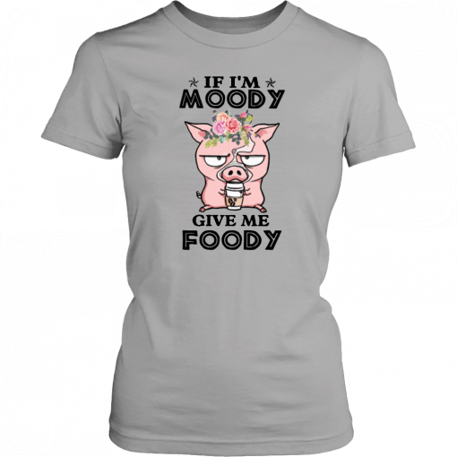 Pig if I’m moody give me foody floral 2019 T-Shirt