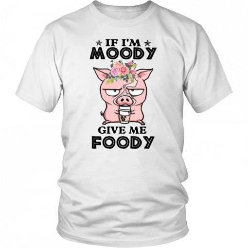 Pig if I’m moody give me foody floral 2019 T-Shirt