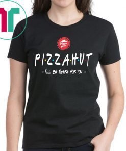 Pizza Hut I’ll be there for you t-shirt for mens womens kids