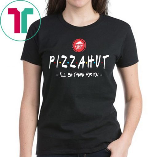 Pizza Hut I’ll be there for you t-shirt for mens womens kids