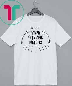 Pizza Pits and Netflix Shirt for Mens Womens Kids