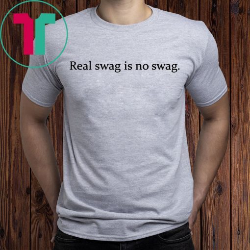 REAL SWAG IS NO SWAG T-SHIRTS