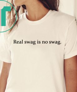 REAL SWAG IS NO SWAG T-SHIRTS