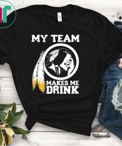 Redskins My team makes me drink gifts t-shirt