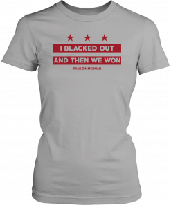 Ryan Zimmerman I Blacked Out And Then We Won 2019 T-Shirt