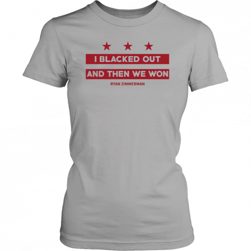 Ryan Zimmerman I Blacked Out And Then We Won 2019 T-Shirt