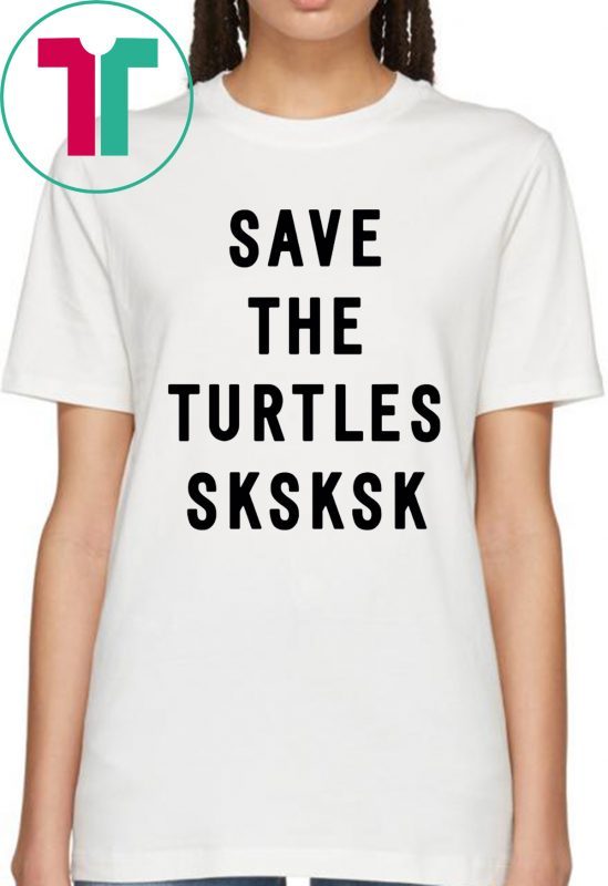 SKSKSK SAVE THE TURTLES TEE SHIRT