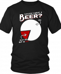 Should I have a beer yes also yes but in red 2019 T-Shirt