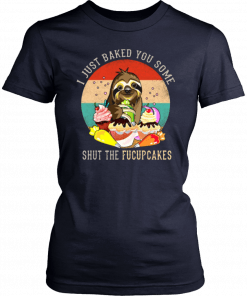 Sloth I just baked you some shut the fucupcakes 2019 T-Shirt