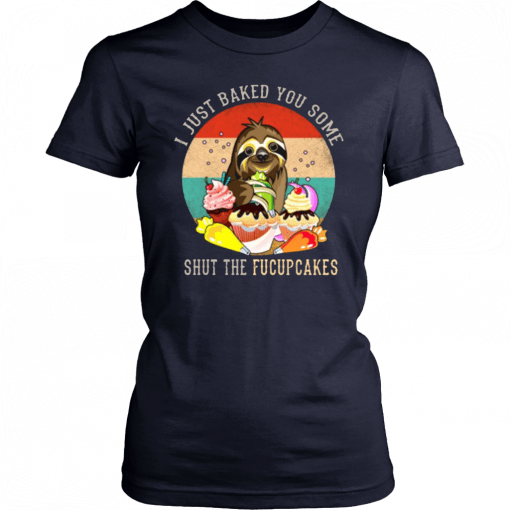 Sloth I just baked you some shut the fucupcakes 2019 T-Shirt