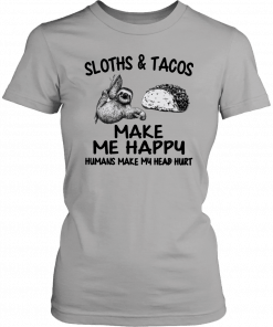 Sloths and Tacos make me happy humans make my head hurt T-Shirt