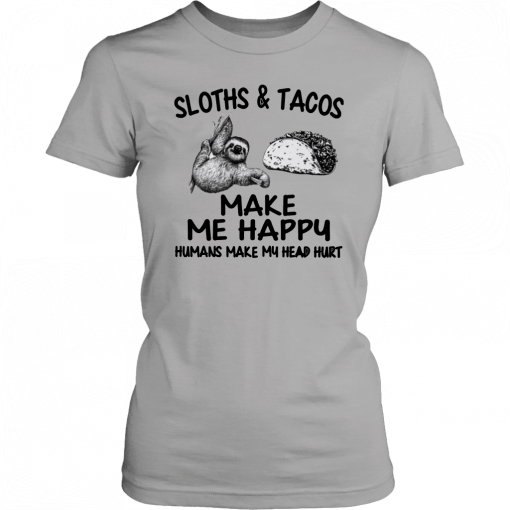 Sloths and Tacos make me happy humans make my head hurt T-Shirt