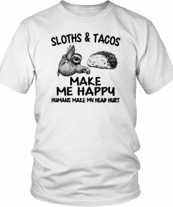 Sloths and Tacos make me happy humans make my head hurt T-Shirt