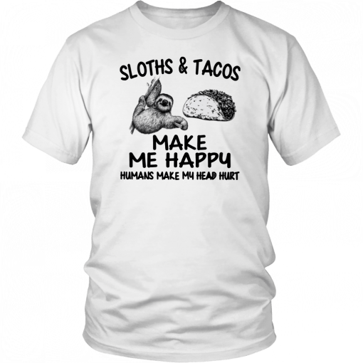 Sloths and Tacos make me happy humans make my head hurt T-Shirt