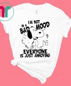 Snoopy I’m Not in a Bad Mood Everyone is Just Annoying Gifts Shirts