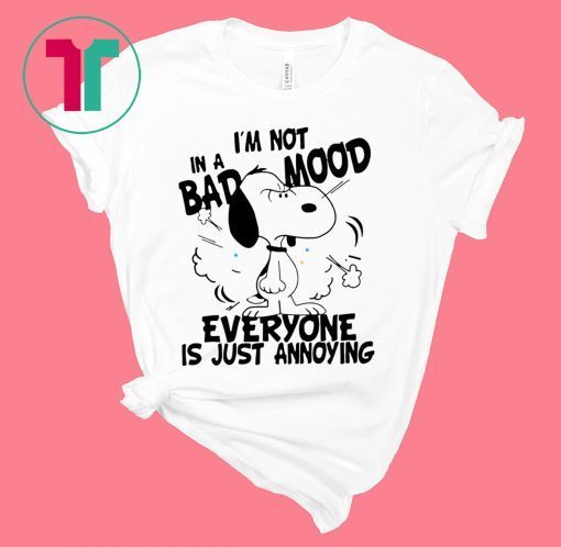 Snoopy I’m Not in a Bad Mood Everyone is Just Annoying Gifts Shirts